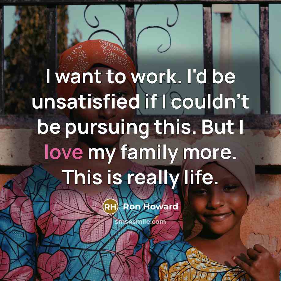 “I want to work. I'd be unsatisfied if I couldn't…” quote by Ron Howard