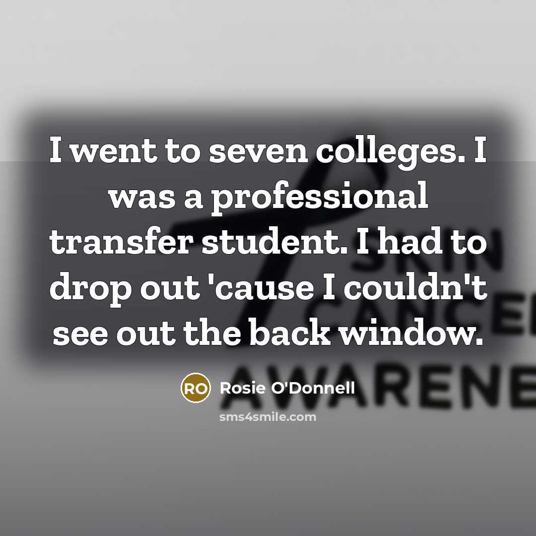 “I went to seven colleges. I was a professional transfer…” quote by Rosie O'Donnell