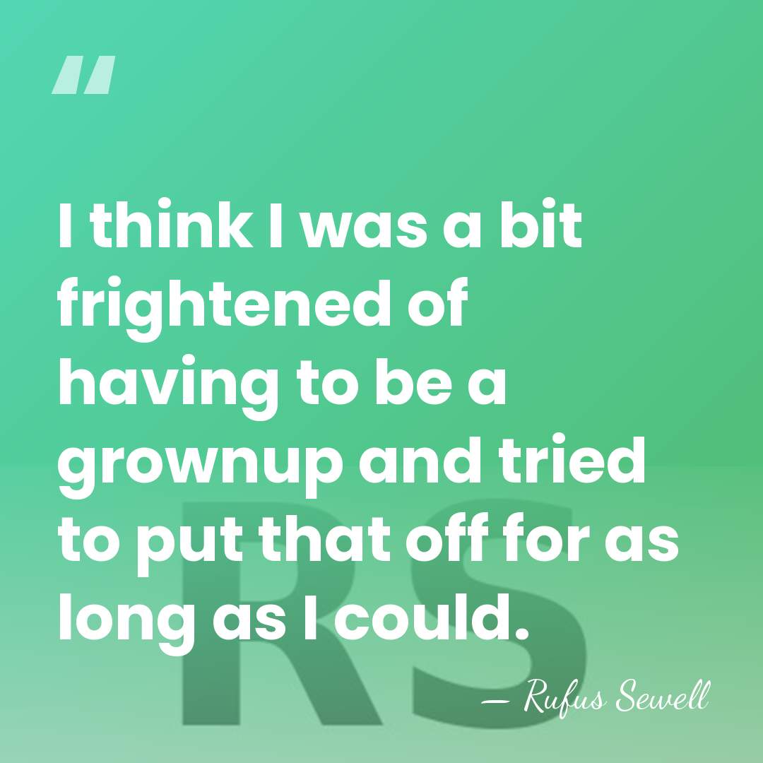 I think I was a bit frightened of having to be a&hellip; - Rufus Sewell