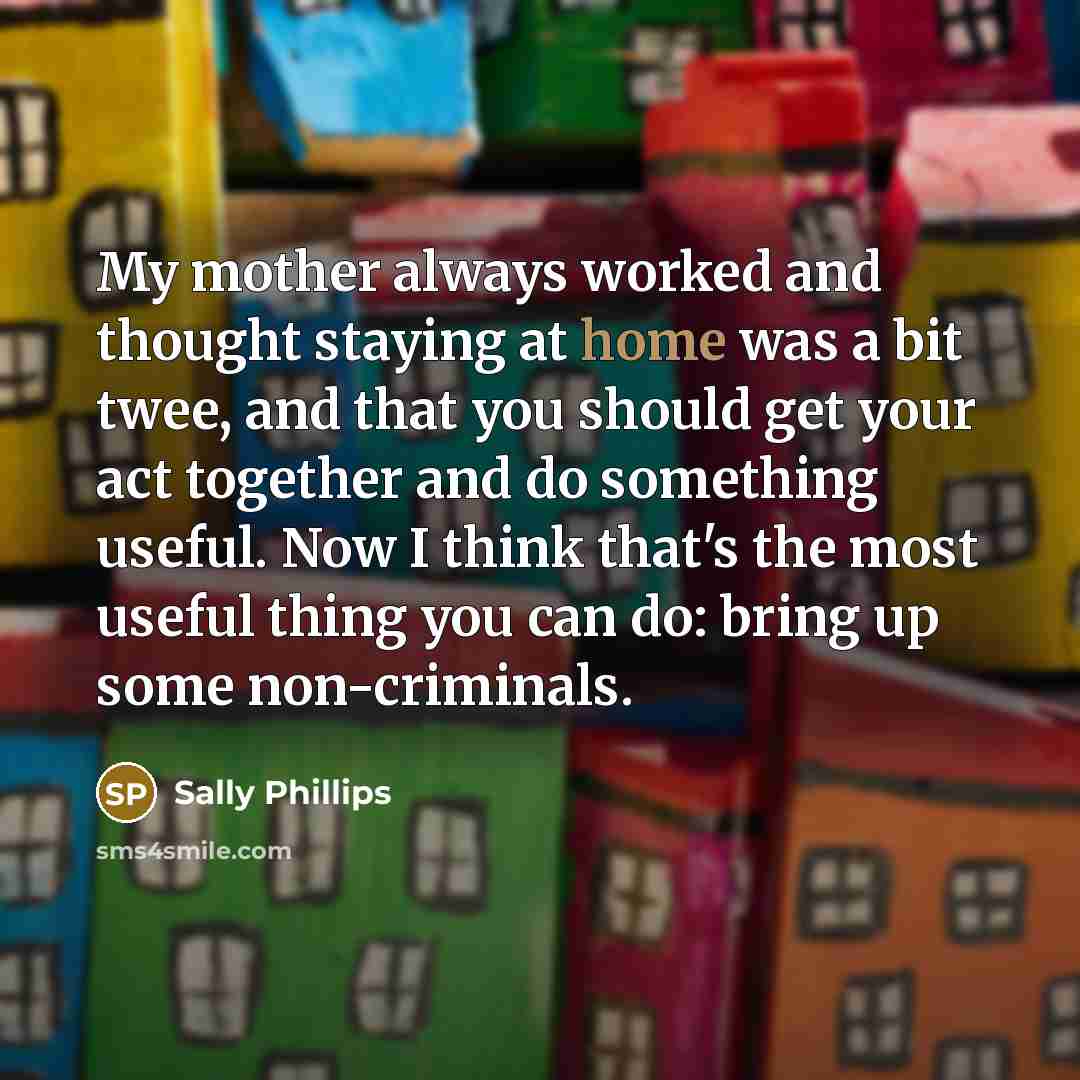 “My mother always worked and thought staying at home was…” quote by Sally Phillips