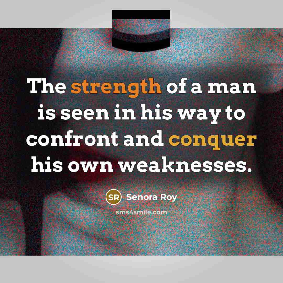 “The strength of a man is seen in his way…” quote by Senora Roy