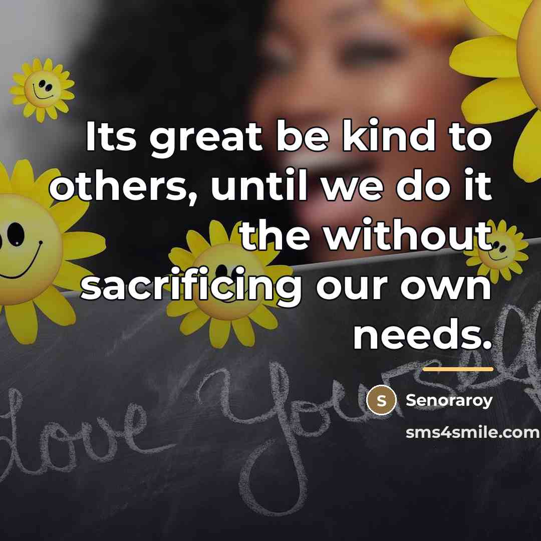 “Its great be kind to others, until we do it…” quote by Senoraroy