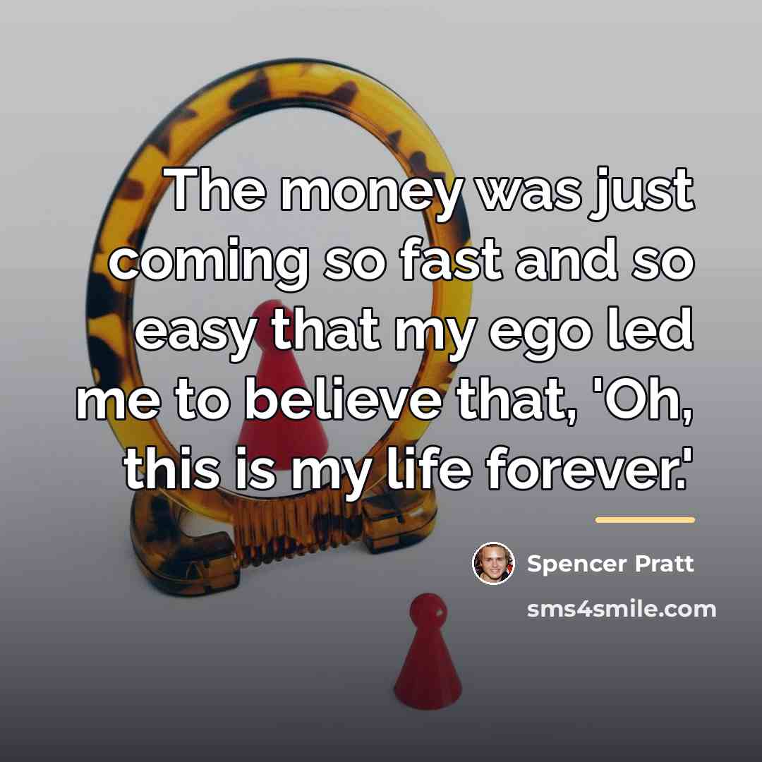 “The money was just coming so fast and so easy…” quote by Spencer Pratt