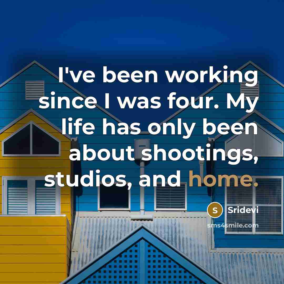 “I've been working since I was four. My life has…” quote by Sridevi