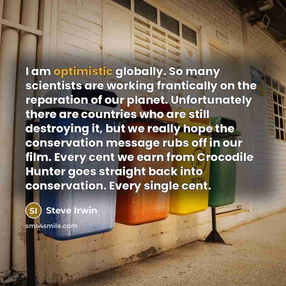 “I am optimistic globally. So many scientists are working frantically…” quote by Steve Irwin