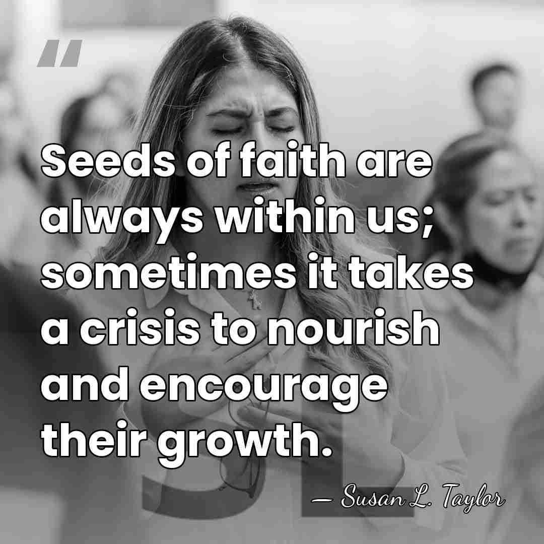 Seeds of faith are always within us; sometimes it takes a crisis&hellip; - Susan L. Taylor