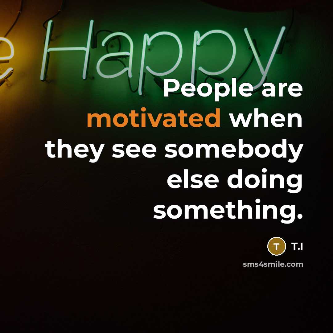 “People are motivated when they see somebody else doing something.” quote by T.I