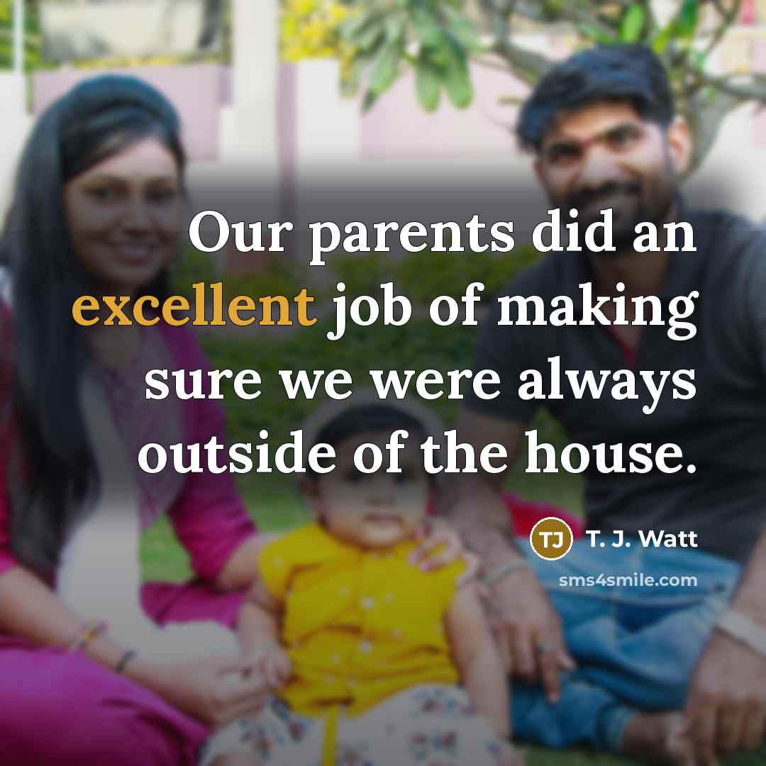 “Our parents did an excellent job of making sure we…” quote by T. J. Watt