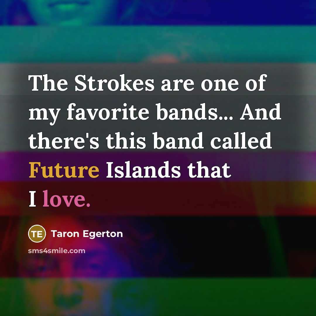 “The Strokes are one of my favorite bands... And there's…” quote by Taron Egerton