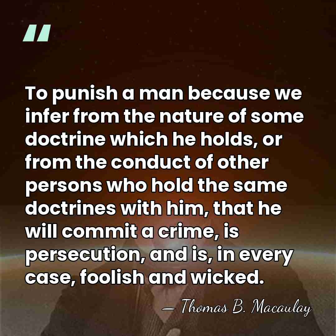 To punish a man because we infer from the nature of some&hellip; - Thomas B. Macaulay