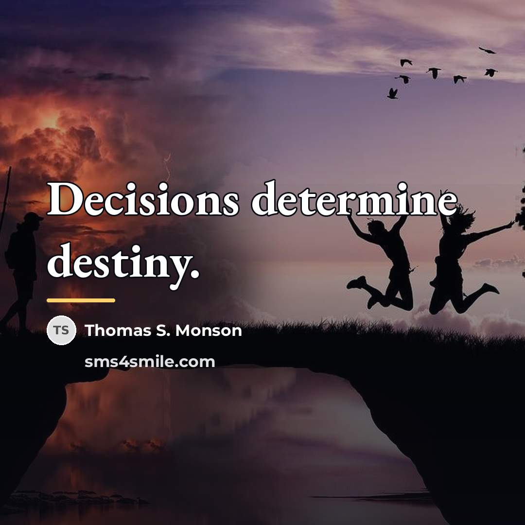 “Decisions determine destiny.…” quote by Thomas S. Monson