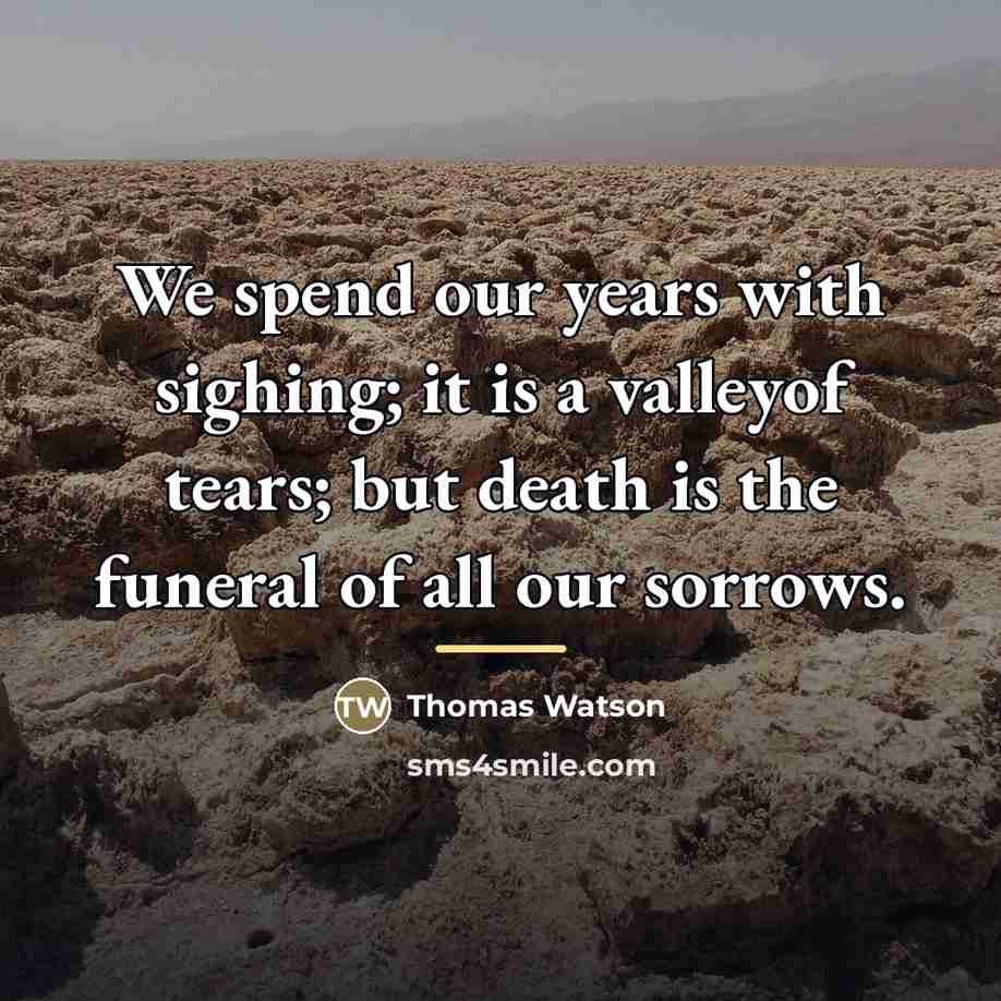 “We spend our years with sighing; it is a valleyof…” quote by Thomas Watson