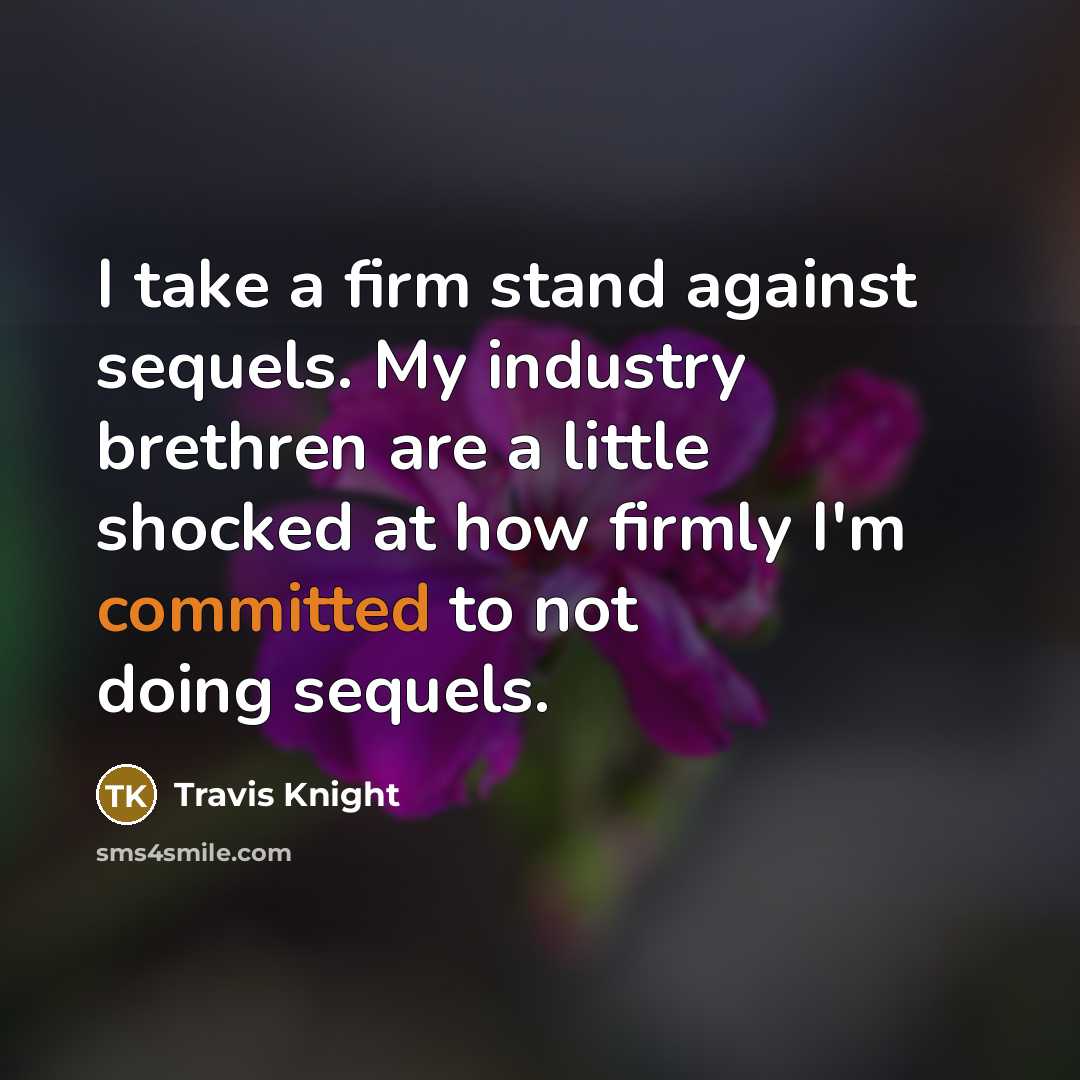 “I take a firm stand against sequels. My industry brethren…” quote by Travis Knight