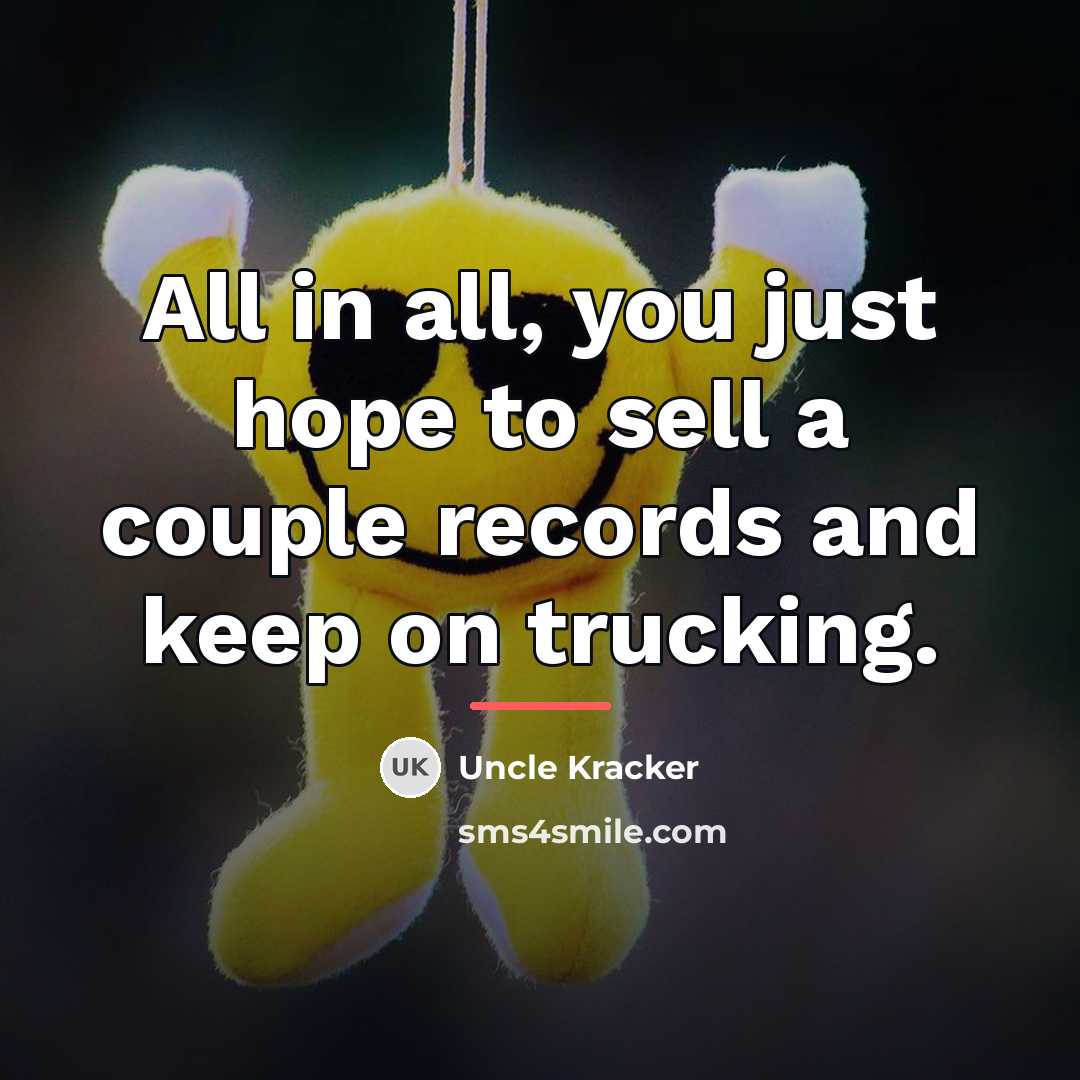“All in all, you just hope to sell a couple…” quote by Uncle Kracker
