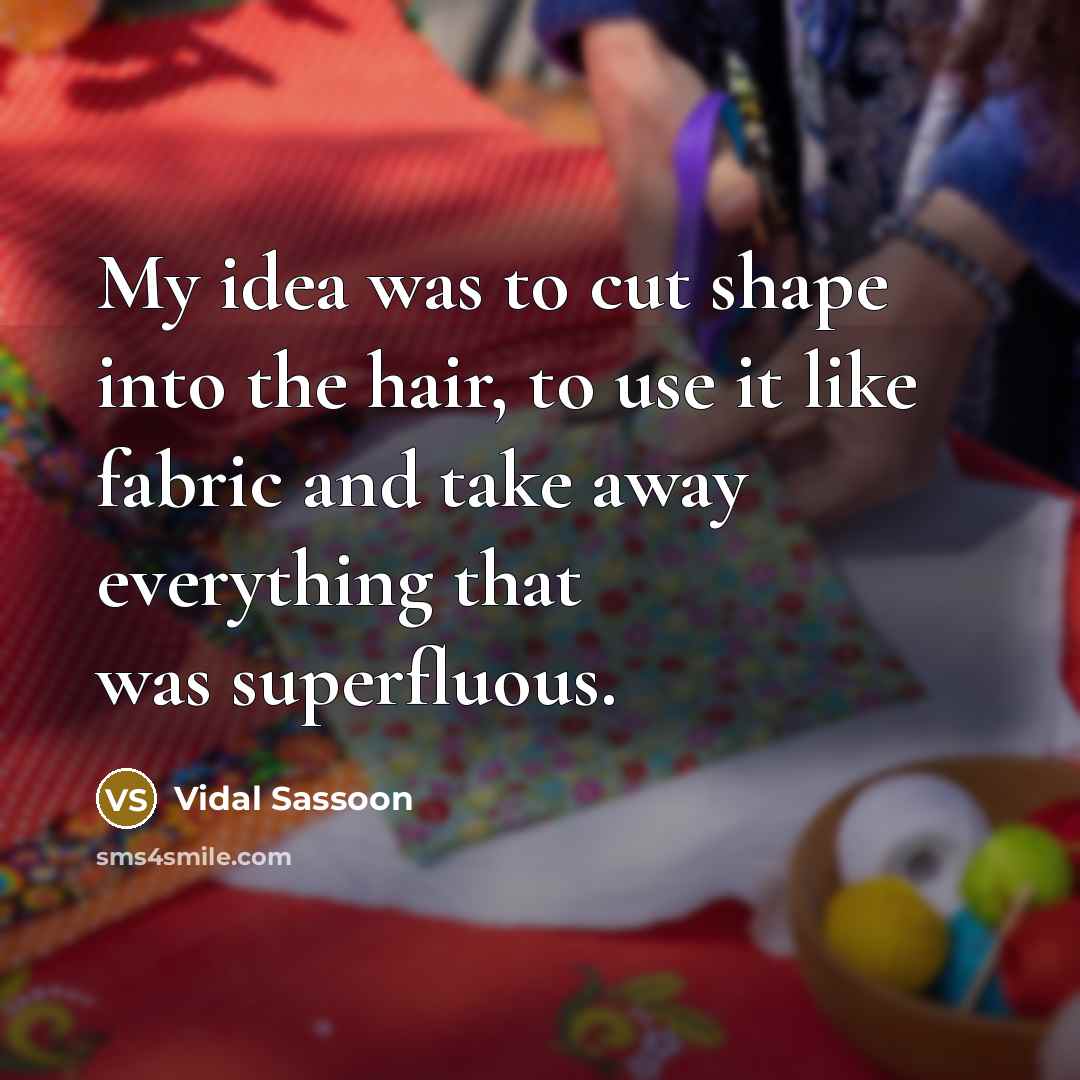 “My idea was to cut shape into the hair, to…” quote by Vidal Sassoon