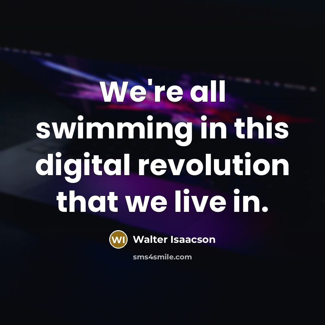 “We're all swimming in this digital revolution that we live…” quote by Walter Isaacson