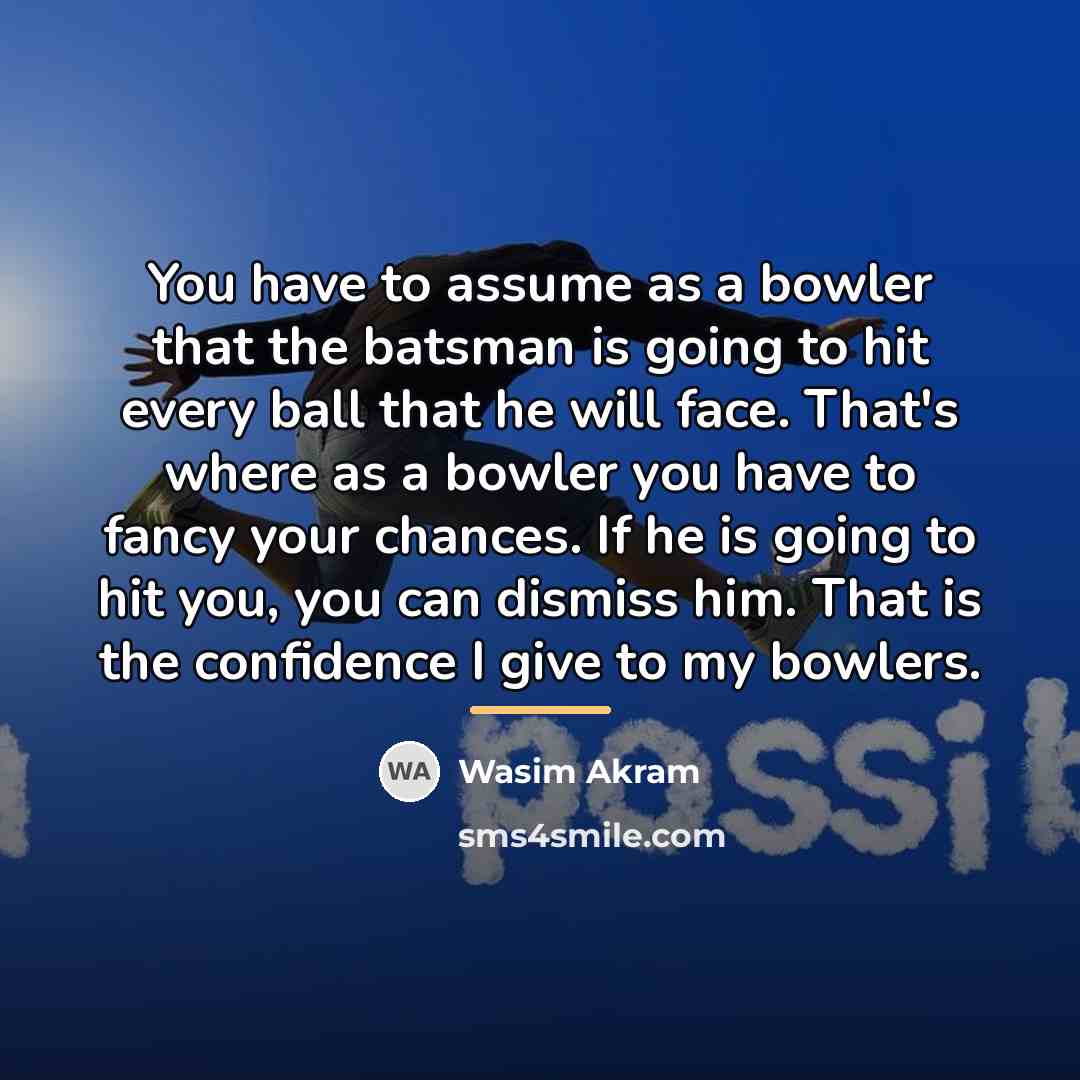 “You have to assume as a bowler that the batsman…” quote by Wasim Akram