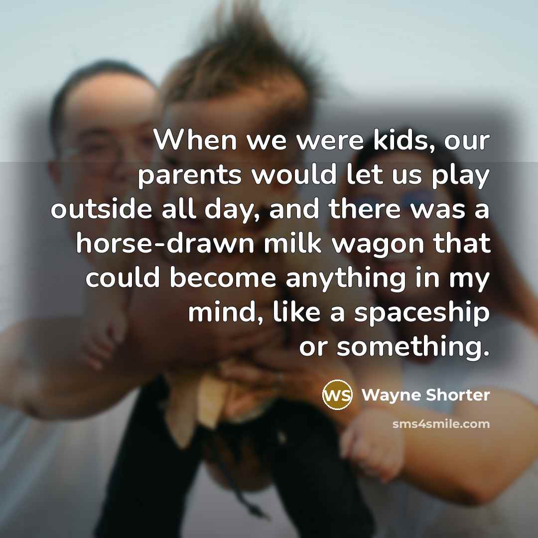 “When we were kids, our parents would let us play…” quote by Wayne Shorter