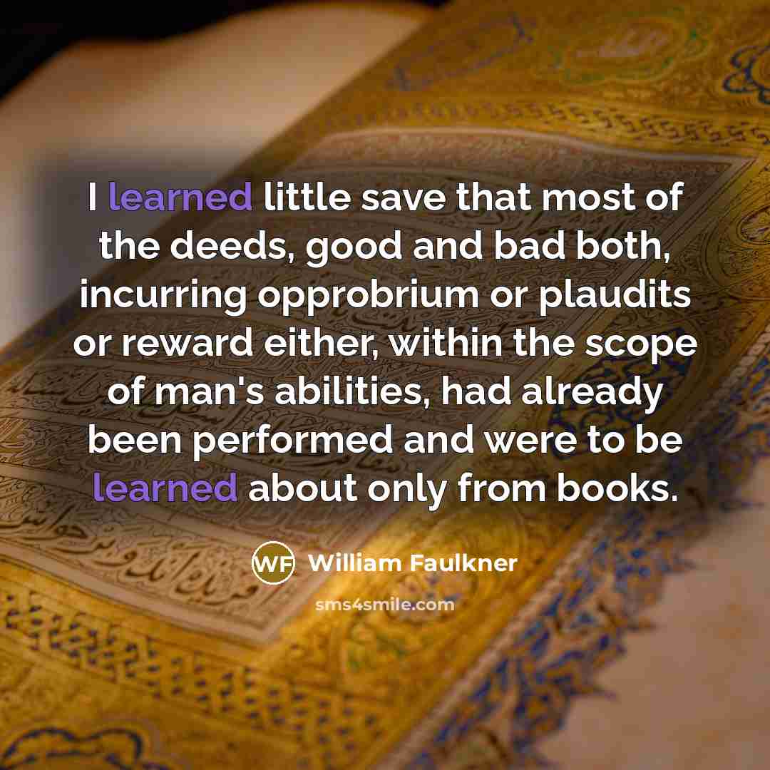 “I learned little save that most of the deeds, good…” quote by William Faulkner