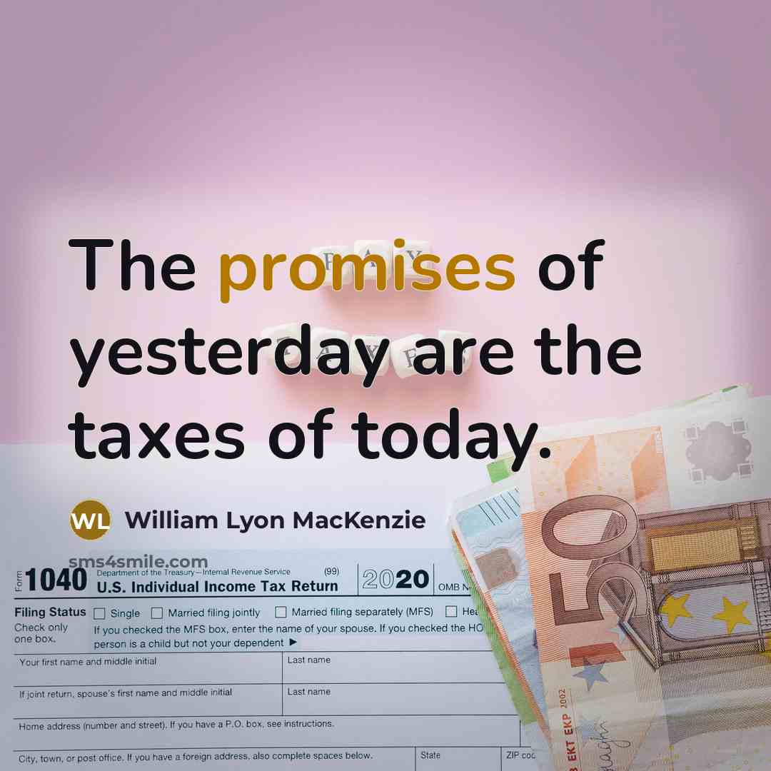 “The promises of yesterday are the taxes of today.…” quote by William Lyon Mackenzie