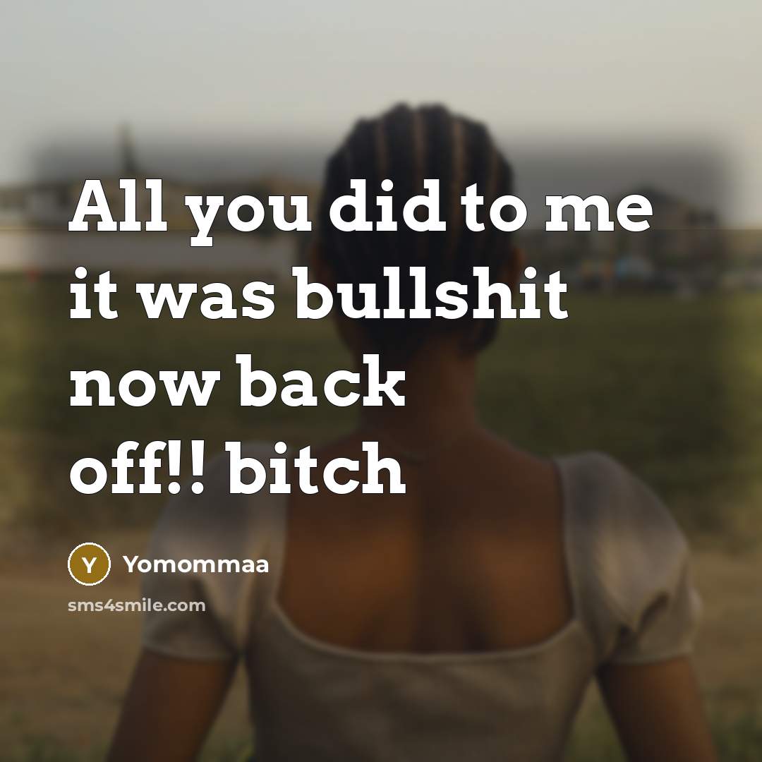 “All you did to me it was bullshit now back off!! bitch” quote by Yomommaa