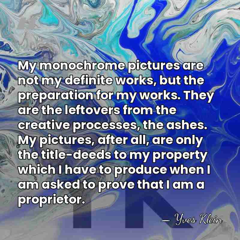 My monochrome pictures are not my definite works, but the preparation for&hellip; - Yves Klein