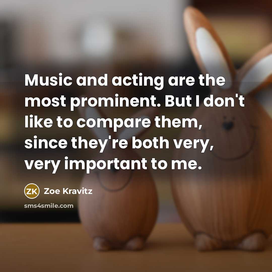 “Music and acting are the most prominent. But I don't…” quote by Zoe Kravitz