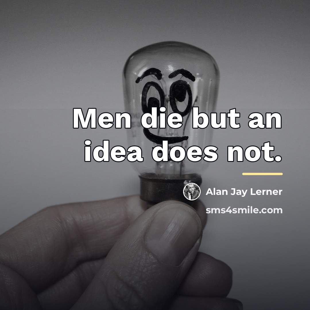 “Men die but an idea does not.…” quote by Alan Jay Lerner