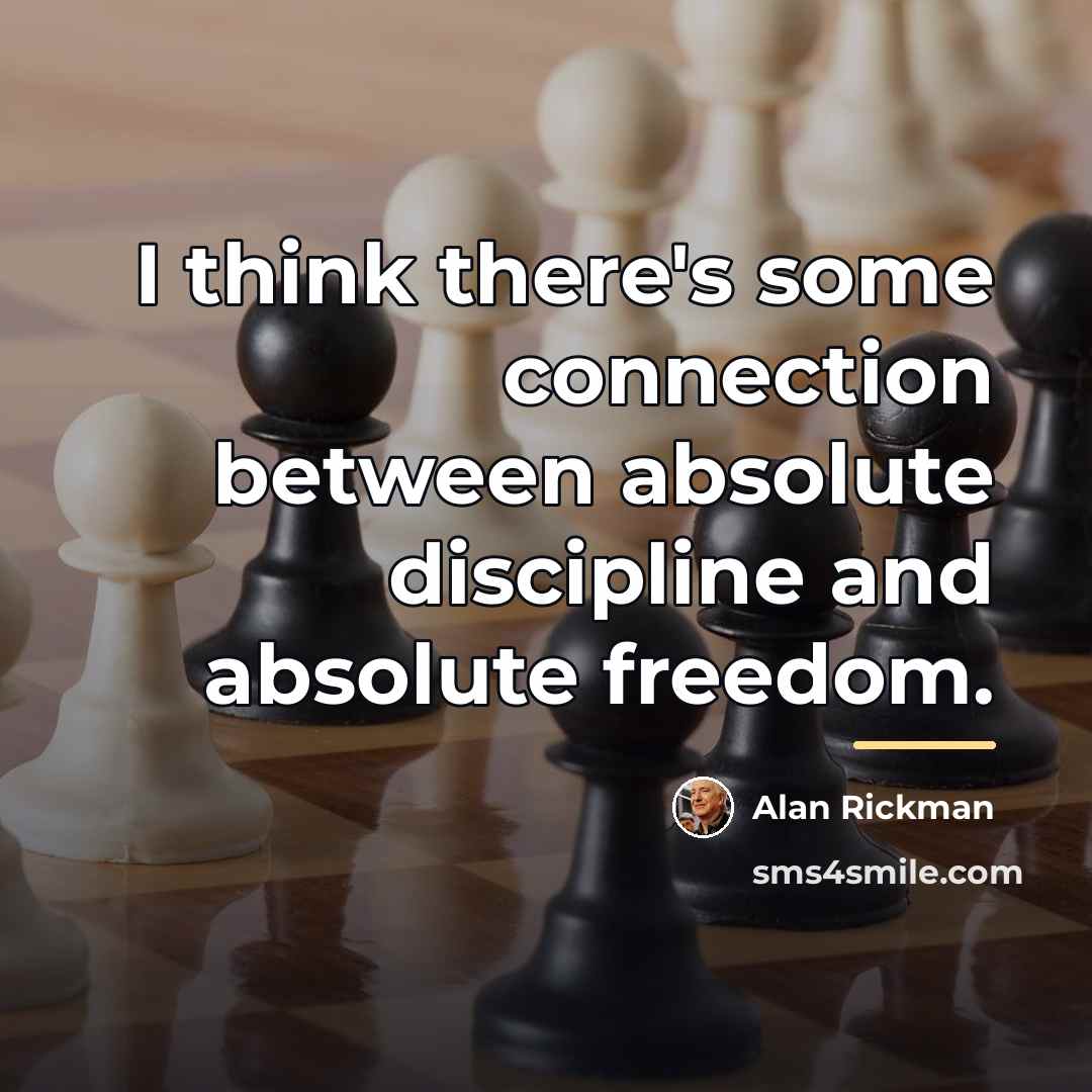 “I think there's some connection between absolute discipline and absolute…” quote by Alan Rickman