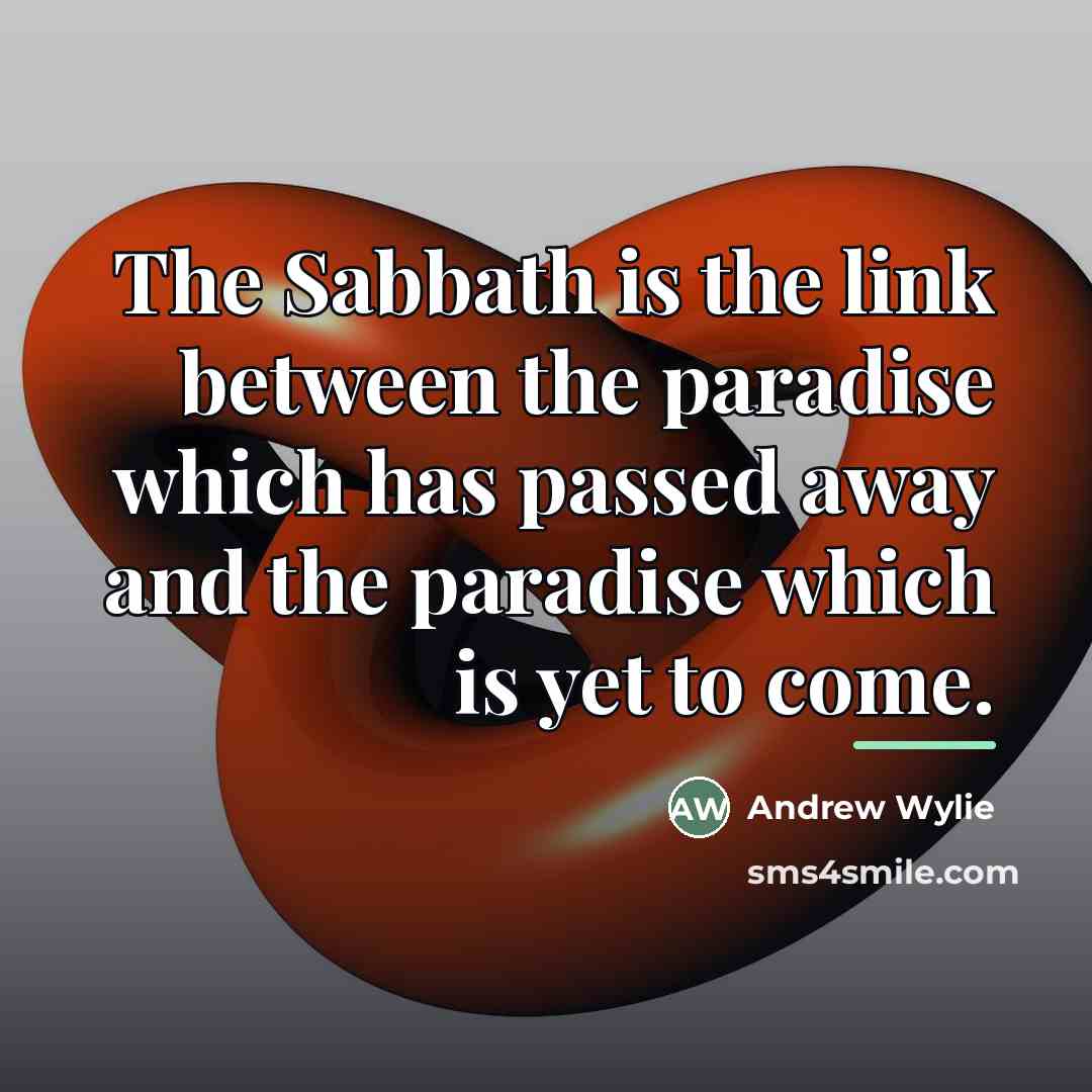 “The Sabbath is the link between the paradise which has…” quote by Andrew Wylie