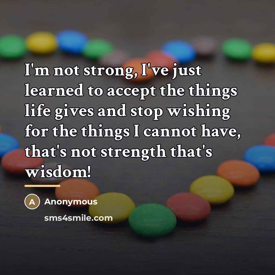 “I'm not strong, I've just learned to accept the things…” quote by Anonymous