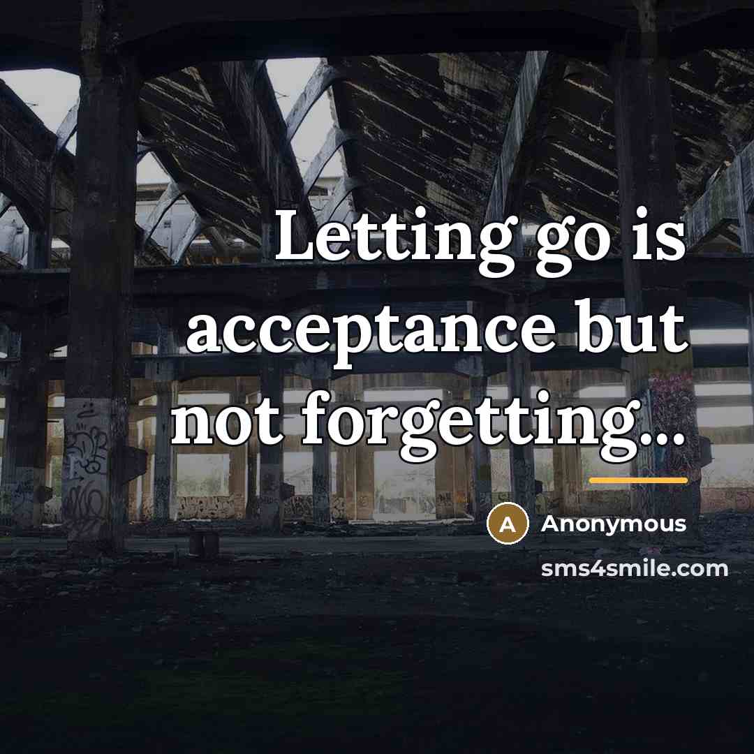 “Letting go is acceptance but not forgetting...…” quote by Anonymous