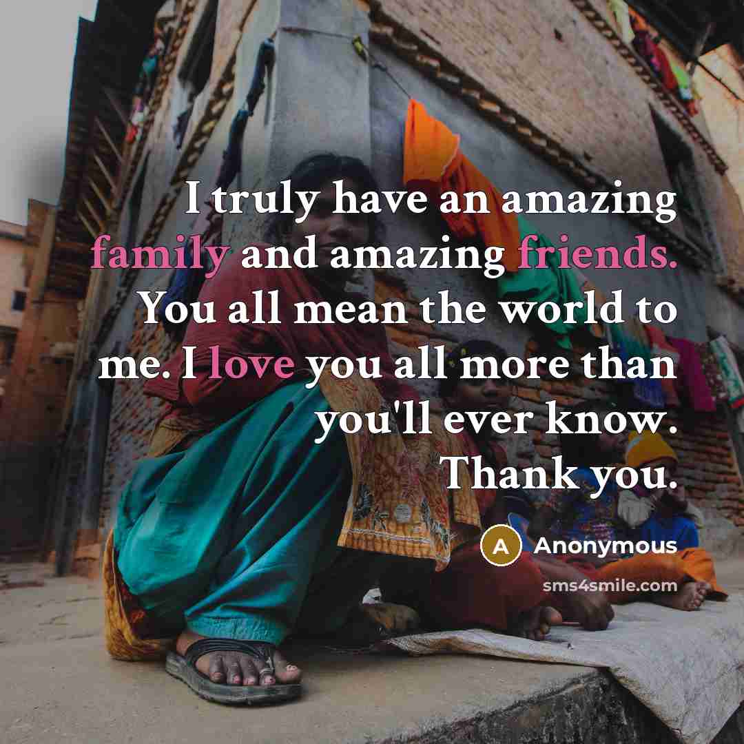 “I truly have an amazing family and amazing friends. You…” quote by Anonymous