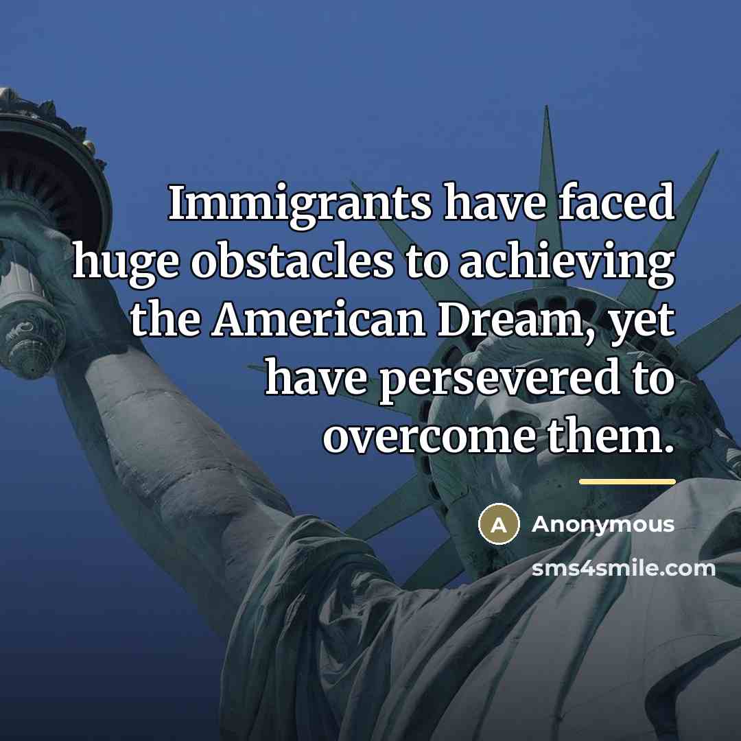 “Immigrants have faced huge obstacles to achieving the American Dream,…” quote by Anonymous