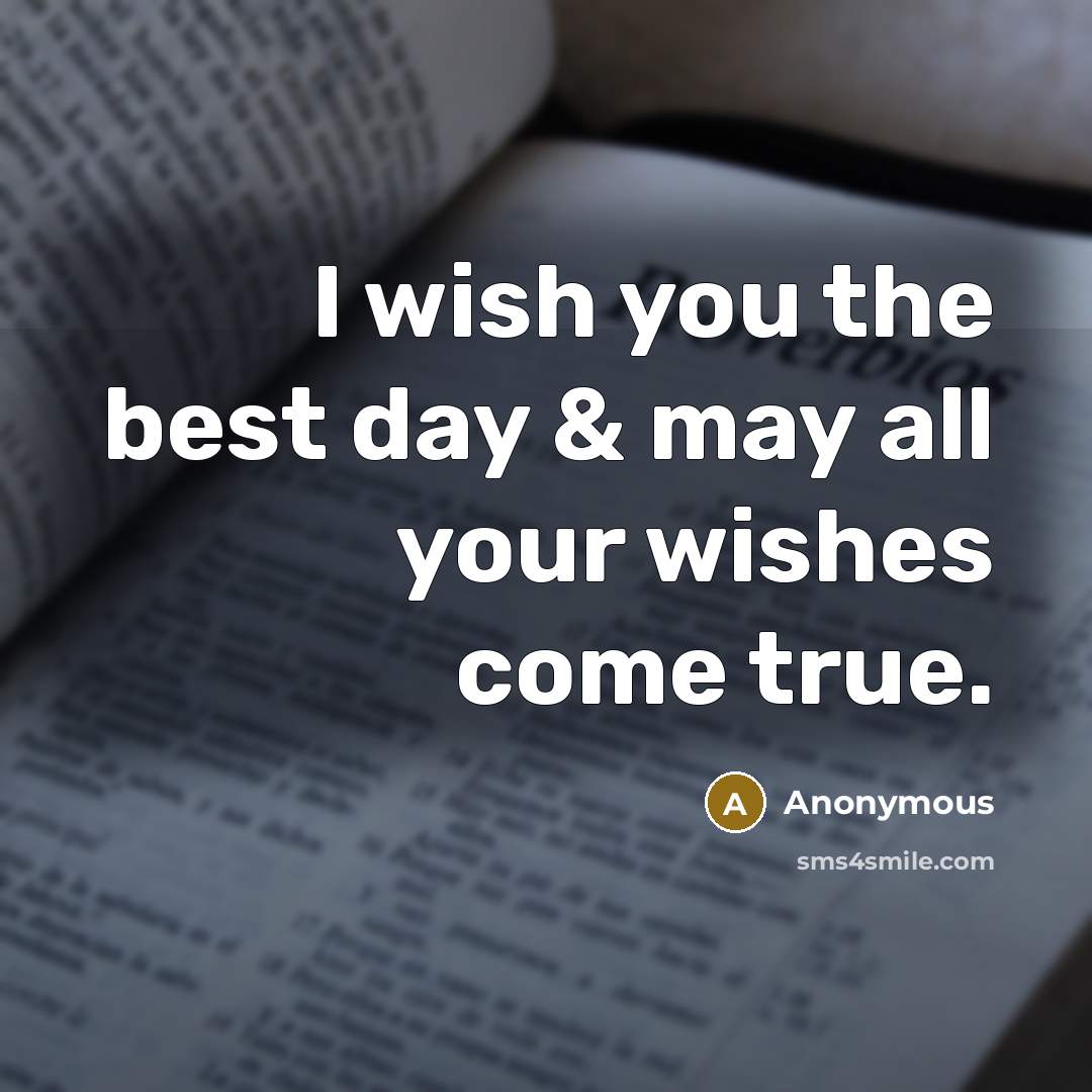 “I wish you the best day & may all your wishes come true.” quote by Anonymous