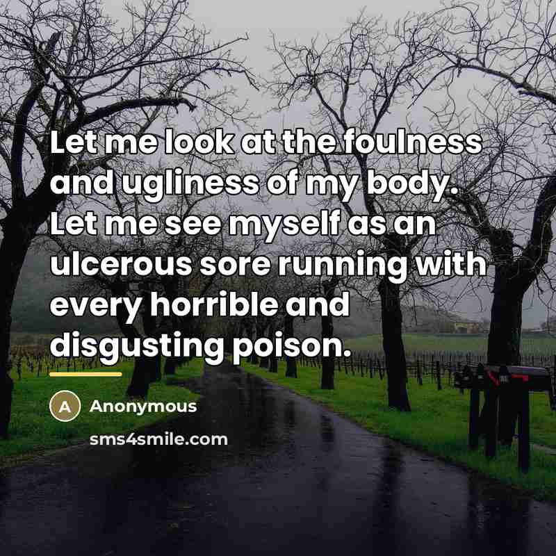 “Let me look at the foulness and ugliness of my…” quote by Anonymous