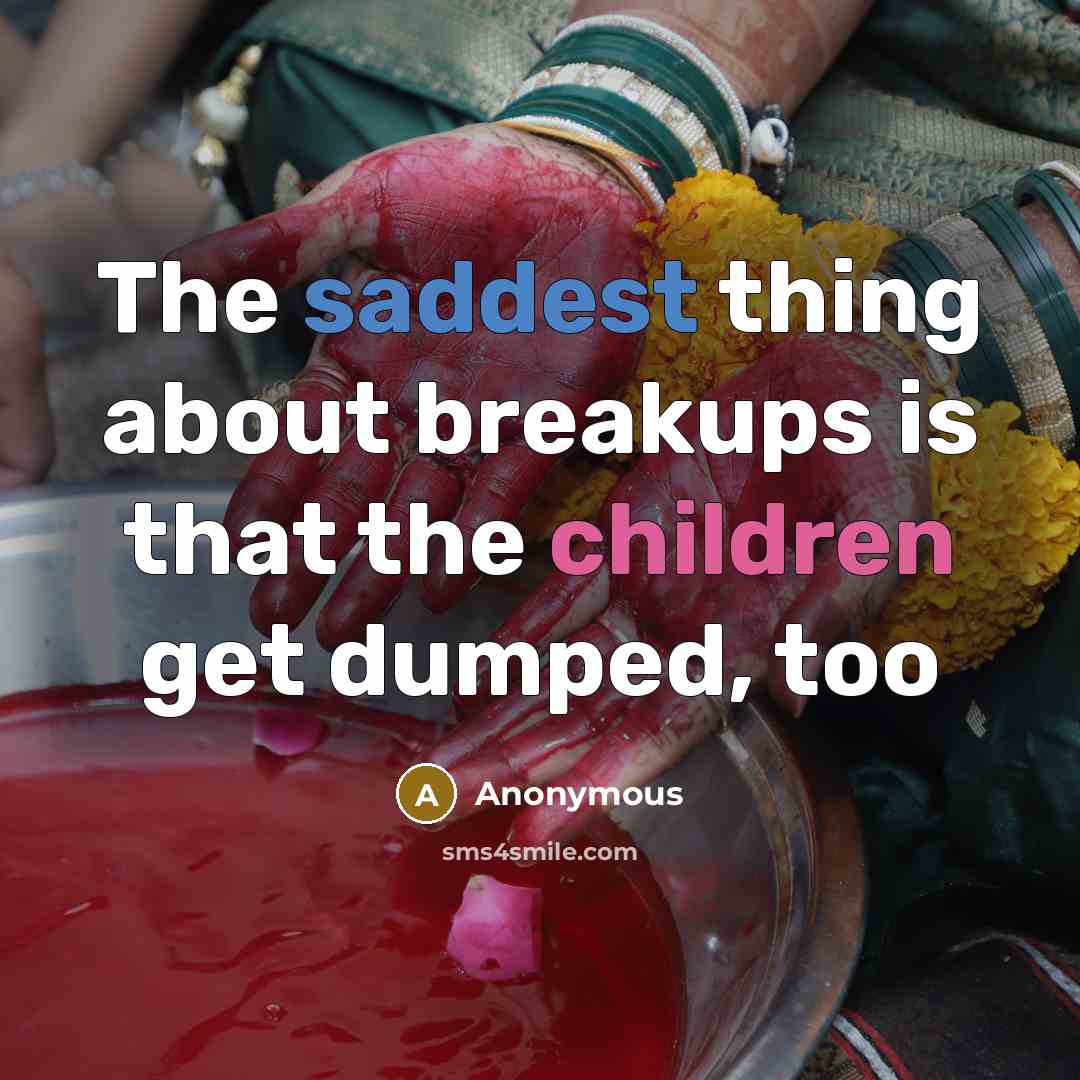 “The saddest thing about breakups is that the children get dumped, too” quote by Anonymous