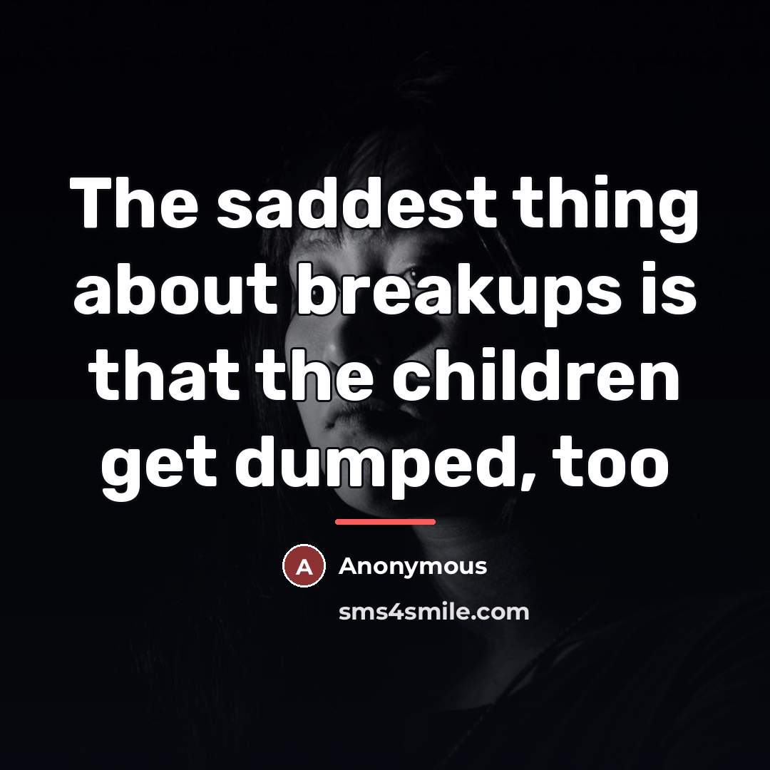 “The saddest thing about breakups is that the children get…” quote by Anonymous