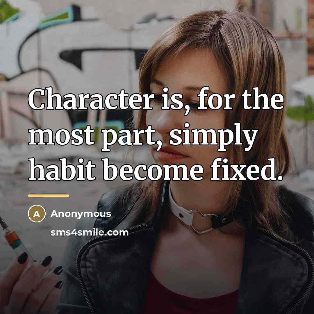 “Character is, for the most part, simply habit become fixed.…” quote by Anonymous