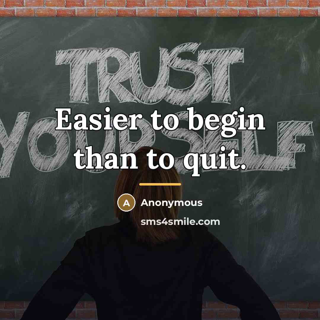 “Easier to begin than to quit.…” quote by Anonymous