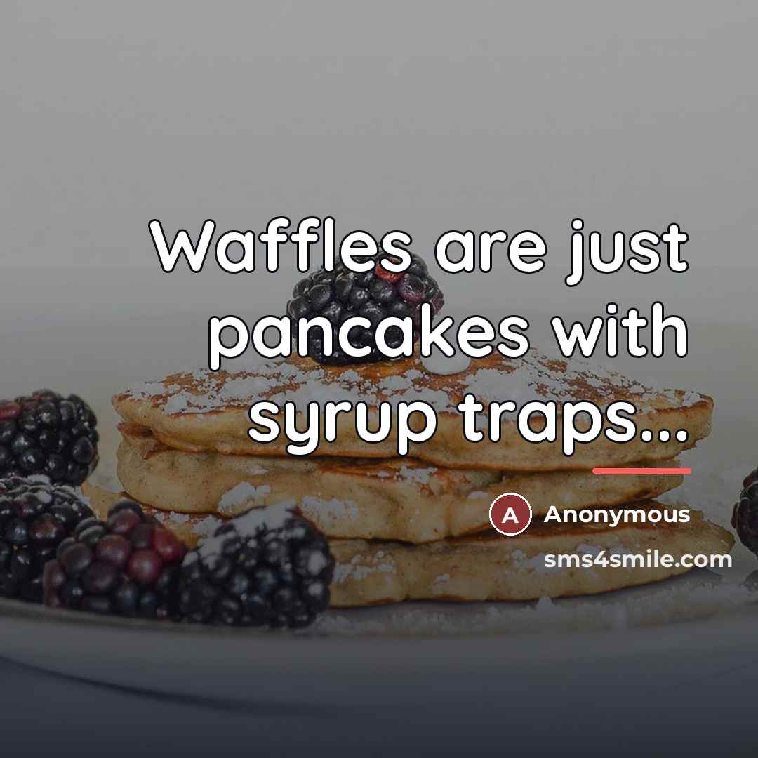 “Waffles are just pancakes with syrup traps...…” quote by Anonymous