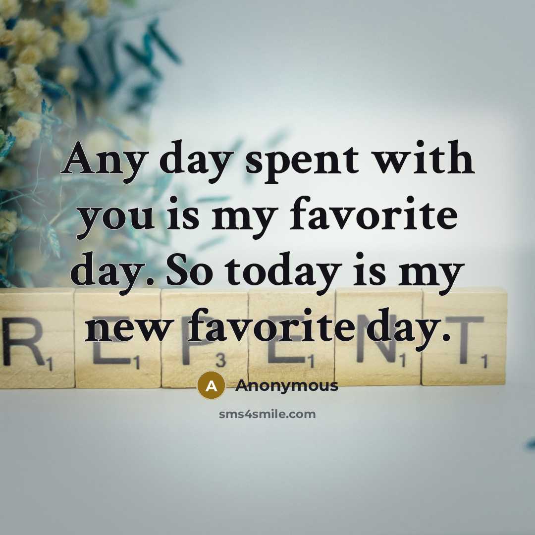 “Any day spent with you is my favorite day. So…” quote by Anonymous