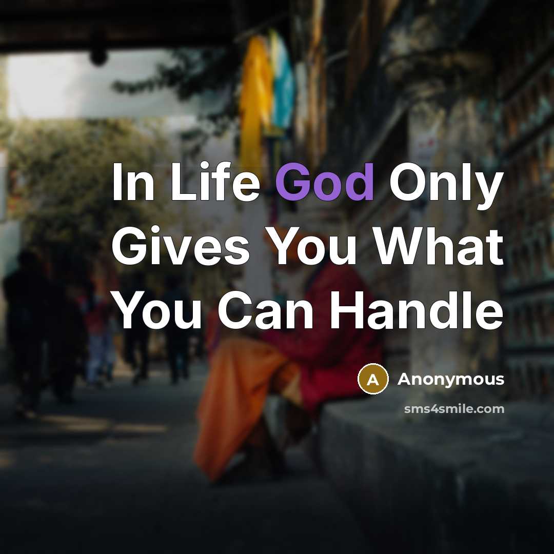 “In Life God Only Gives You What You Can Handle…” quote by Anonymous