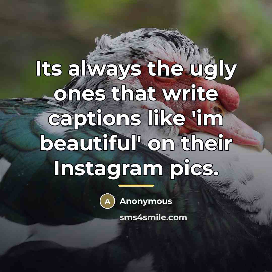 “Its always the ugly ones that write captions like 'im…” quote by Anonymous