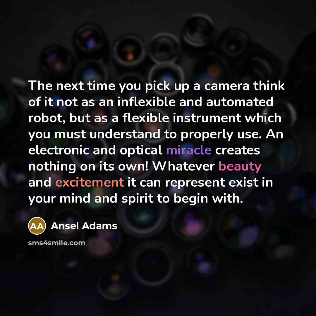 “The next time you pick up a camera think of…” quote by Ansel Adams