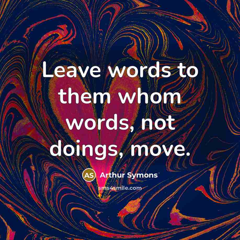 “Leave words to them whom words, not doings, move.…” quote by Arthur Symons