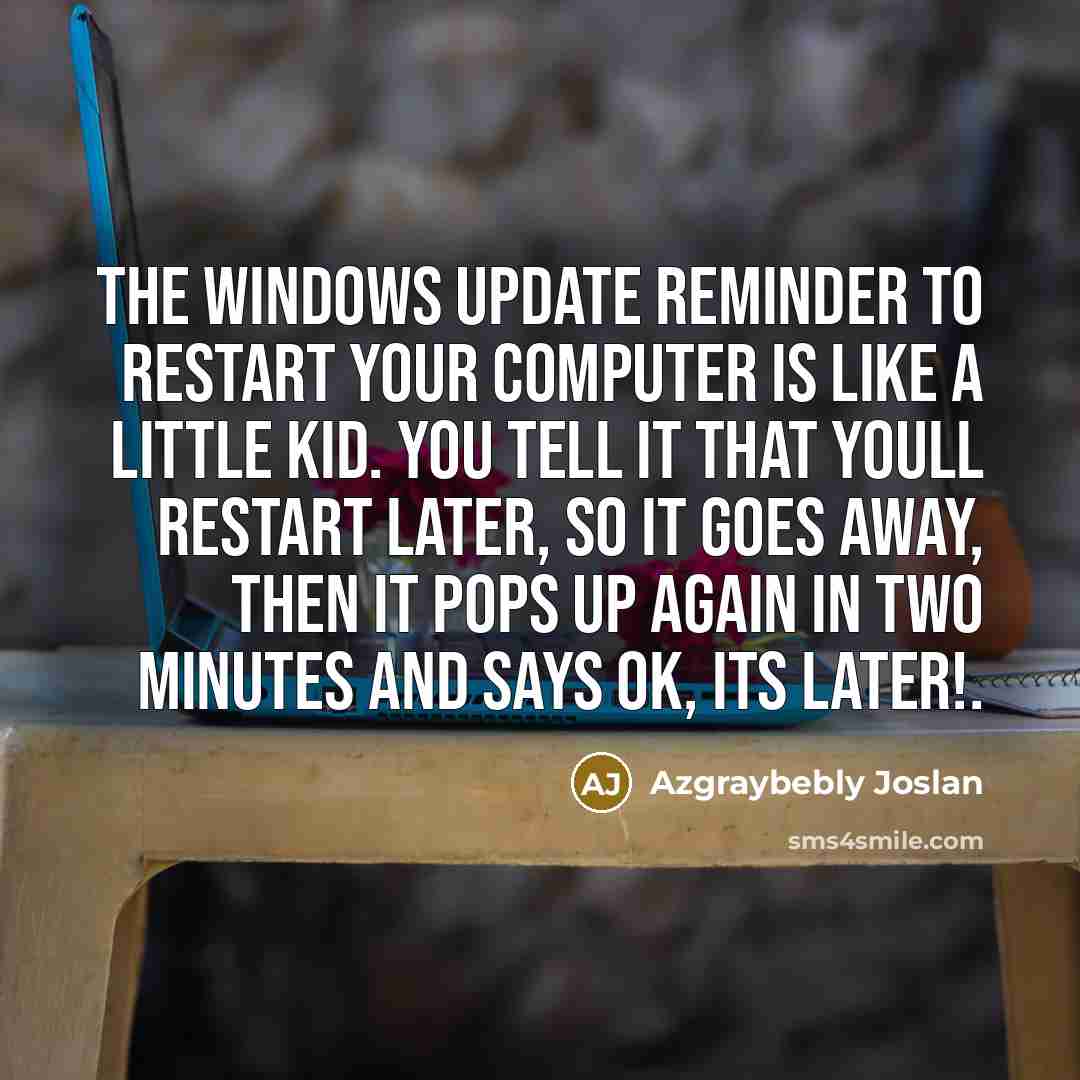 “The Windows Update reminder to restart your computer is like…” quote by Azgraybebly Joslan
