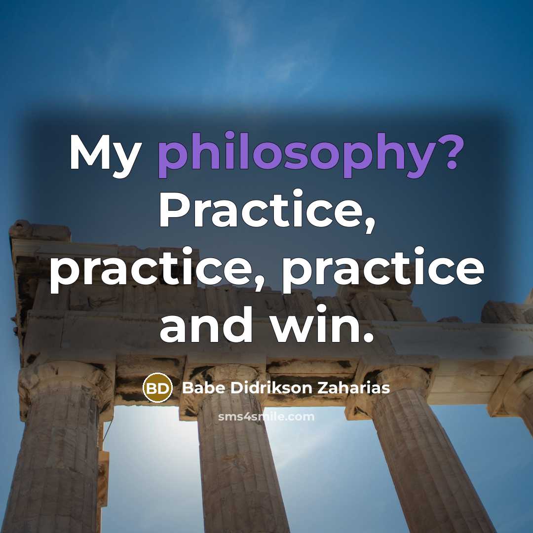 “My philosophy? Practice, practice, practice and win.…” quote by Babe Didrikson Zaharias