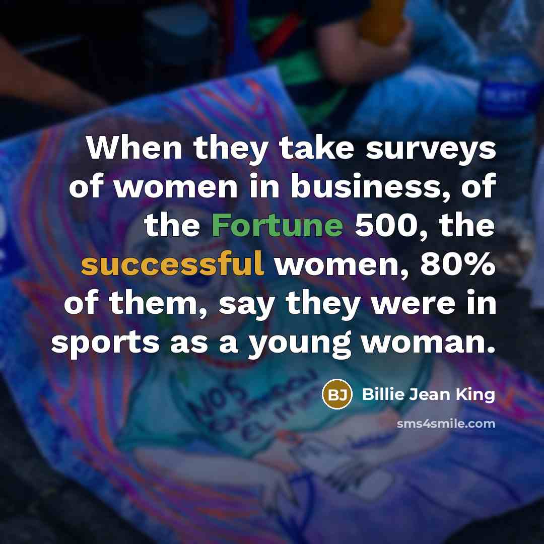 “When they take surveys of women in business, of the…” quote by Billie Jean King