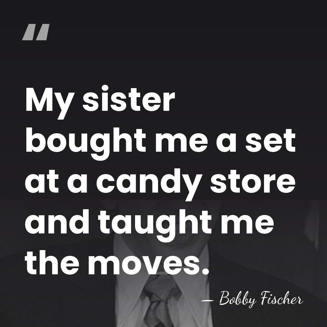 My sister bought me a set at a candy store and taught&hellip; - Bobby Fischer